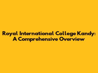 Royal International College Kandy: A Comprehensive Overview