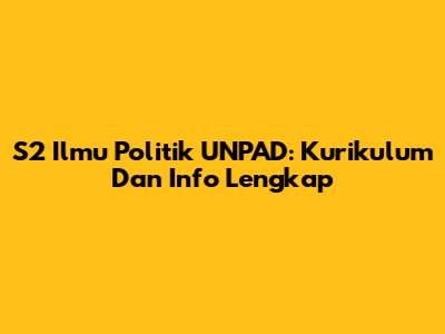 S2 Ilmu Politik UNPAD: Kurikulum Dan Info Lengkap