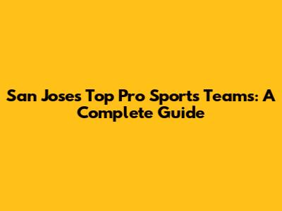 San Jose's Top Pro Sports Teams: A Complete Guide