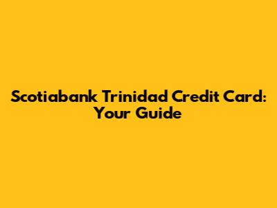 Scotiabank Trinidad Credit Card: Your Guide