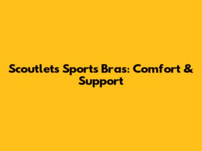 Scoutlets Sports Bras: Comfort & Support