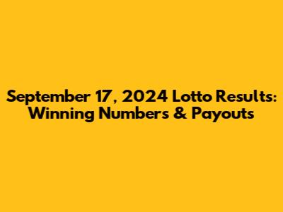 September 17, 2024 Lotto Results: Winning Numbers & Payouts