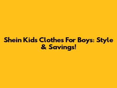 Shein Kids Clothes For Boys: Style & Savings!