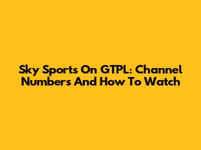 Sky Sports On GTPL: Channel Numbers And How To Watch