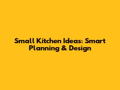 Small Kitchen Ideas: Smart Planning & Design