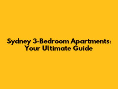 Sydney 3-Bedroom Apartments: Your Ultimate Guide