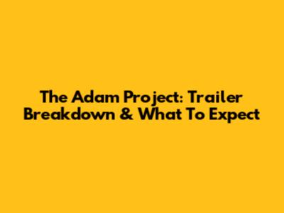 The Adam Project: Trailer Breakdown & What To Expect