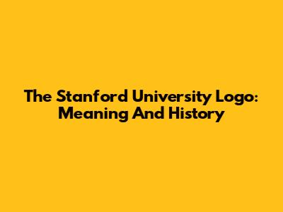 The Stanford University Logo: Meaning And History
