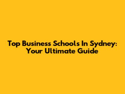 Top Business Schools In Sydney: Your Ultimate Guide