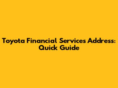Toyota Financial Services Address: Quick Guide
