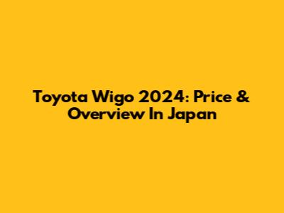 Toyota Wigo 2024: Price & Overview In Japan