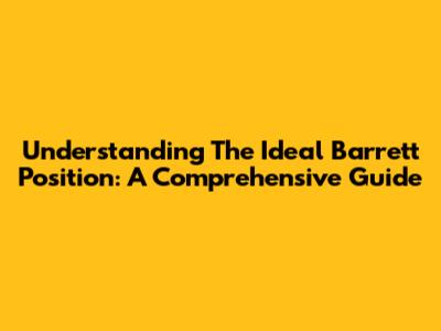 Understanding The Ideal Barrett Position: A Comprehensive Guide