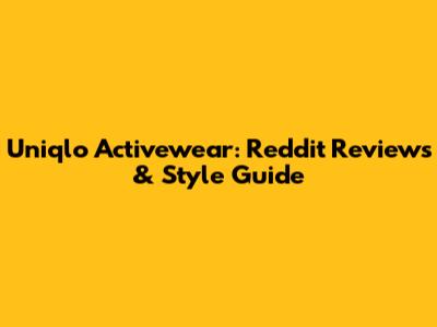 Uniqlo Activewear: Reddit Reviews & Style Guide
