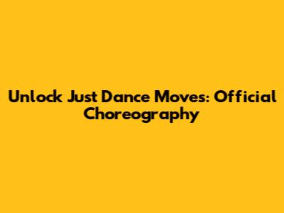 Unlock Just Dance Moves: Official Choreography