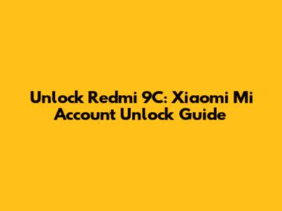 Unlock Redmi 9C: Xiaomi Mi Account Unlock Guide