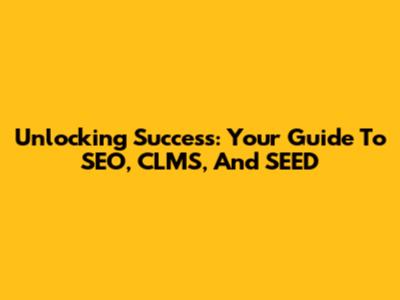 Unlocking Success: Your Guide To SEO, CLMS, And SEED