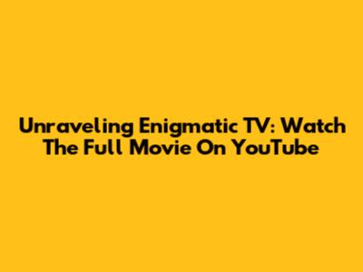 Unraveling Enigmatic TV: Watch The Full Movie On YouTube