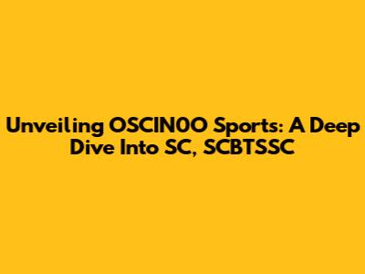 Unveiling OSCIN0O Sports: A Deep Dive Into SC, SCBTSSC