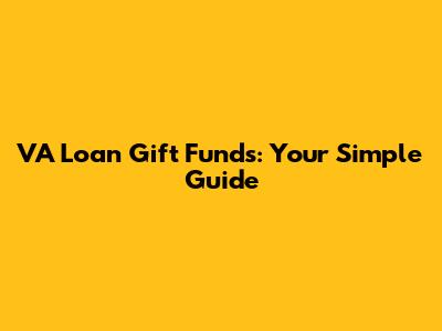 VA Loan Gift Funds: Your Simple Guide