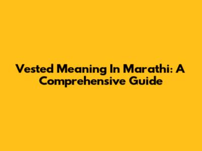 Vested Meaning In Marathi: A Comprehensive Guide