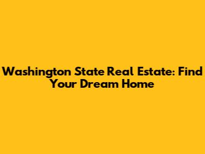 Washington State Real Estate: Find Your Dream Home