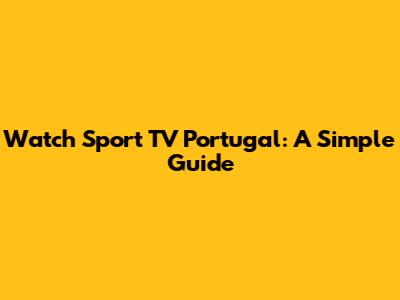 Watch Sport TV Portugal: A Simple Guide