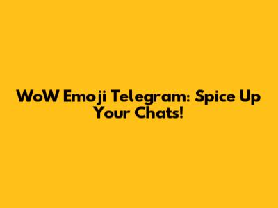 WoW Emoji Telegram: Spice Up Your Chats!