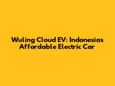 Wuling Cloud EV: Indonesia's Affordable Electric Car