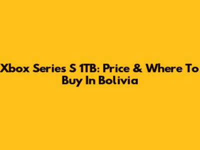 Xbox Series S 1TB: Price & Where To Buy In Bolivia