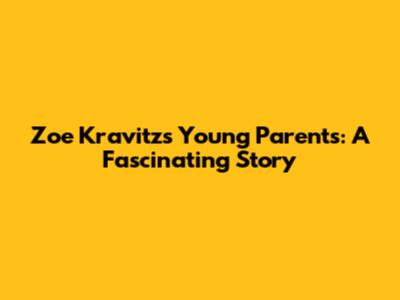 Zoe Kravitz's Young Parents: A Fascinating Story